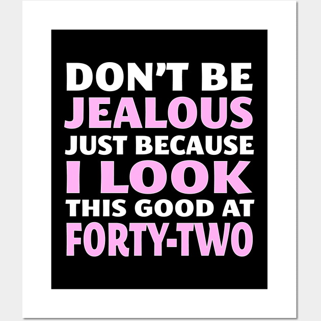 Don't Be Jealous Just Because I Look This Good at 42 Wall Art by nikkidawn74